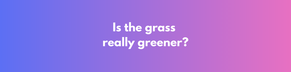 The Grass Is Not Greener