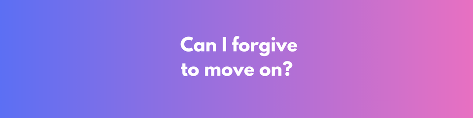 Forgiveness to Move On